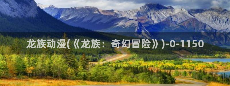 凡人修仙传动漫：龙族动漫(《龙族：奇幻冒险》)